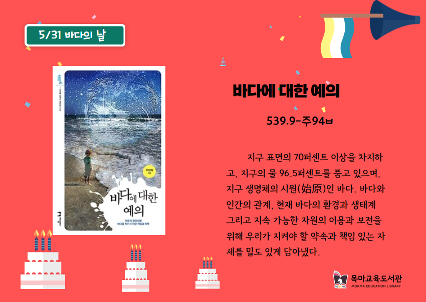 5/31 바다의 날
바다에 대한 예의
539.9-주94ㅂ
지구 표면의 70퍼센트 이상을 차지하고, 지구의 물 96.5퍼센트를 품고 있으며, 지구 생명체의 시원(始原)인 바다. 바다와
인간의 관계, 현재 바다의 환경과 생태계 그리고 지속 가능한 자원의 이용과 보전을 위해 우리가 지켜야 할 약속과 책임 있는 자세를 밀도 있게 담아냈다